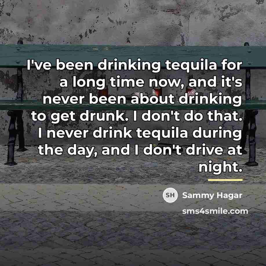 “I've been drinking tequila for a long time now, and…” quote by Sammy Hagar