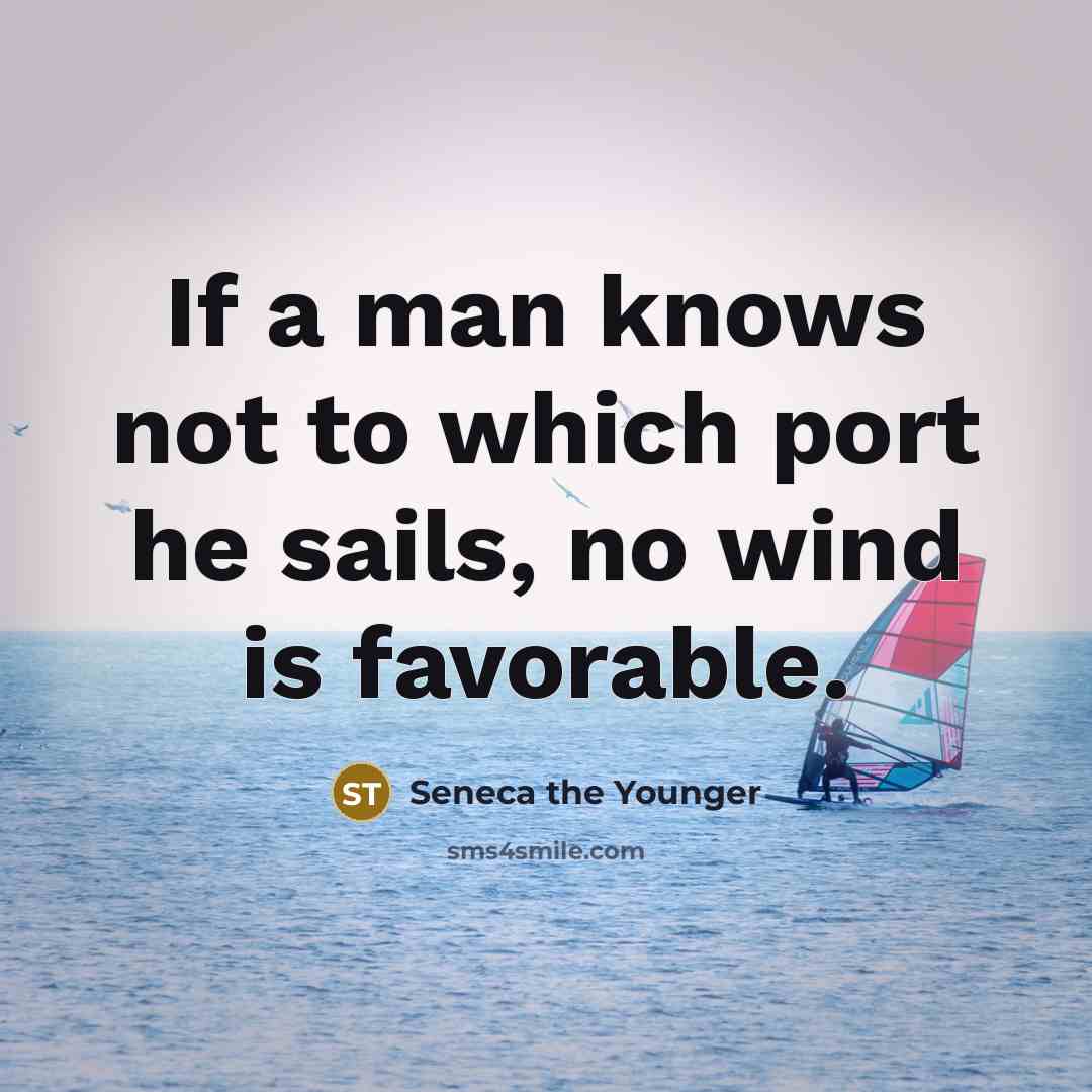 “If a man knows not to which port he sails,…” quote by Seneca the Younger