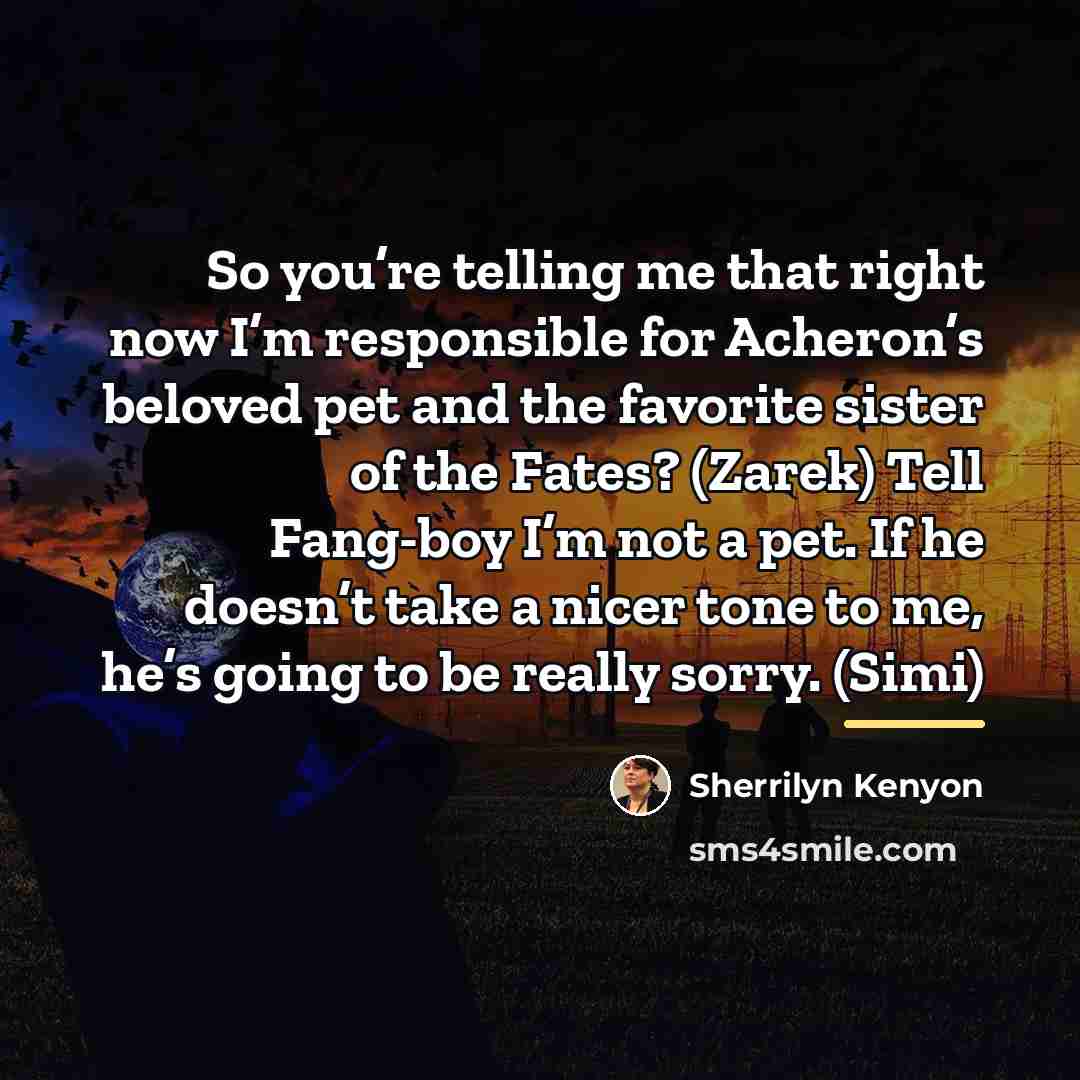 “So you’re telling me that right now I’m responsible for…” quote by Sherrilyn Kenyon