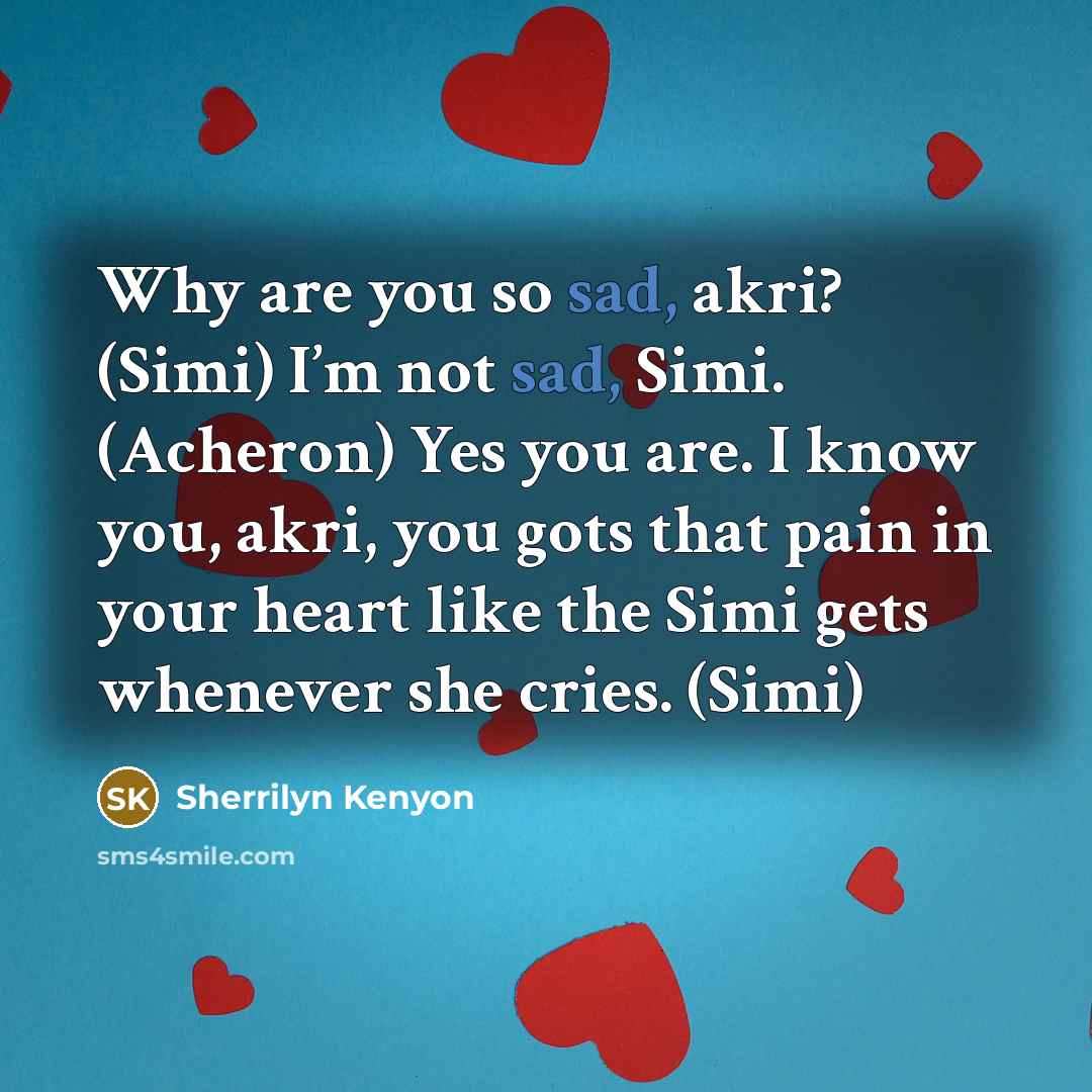 “Why are you so sad, akri? (Simi) I’m not sad,…” quote by Sherrilyn Kenyon