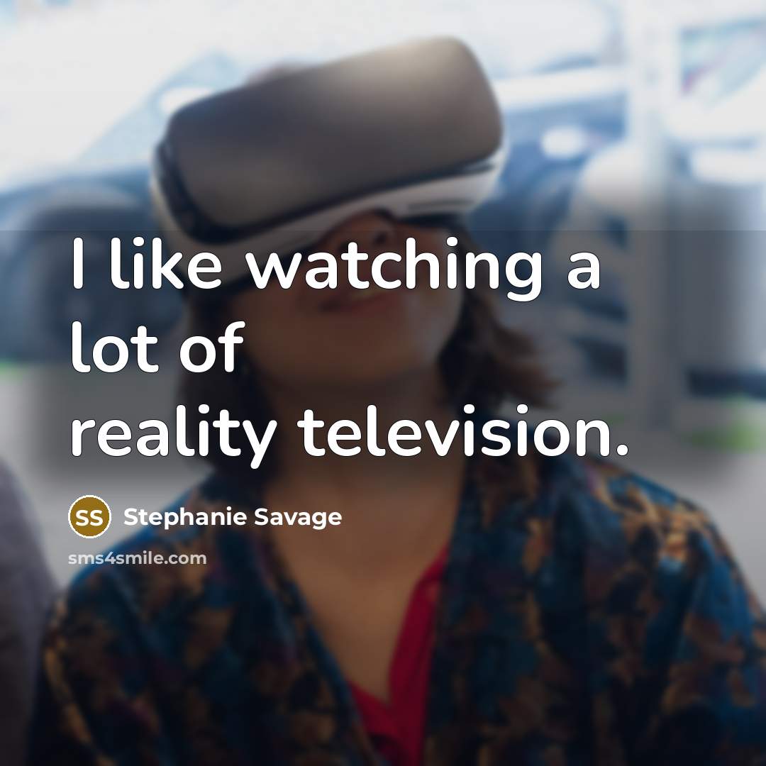 “I like watching a lot of reality television.…” quote by Stephanie Savage