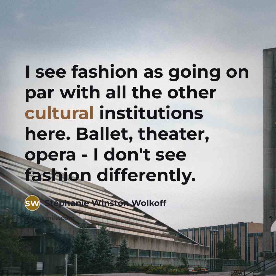 “I see fashion as going on par with all the…” quote by Stephanie Winston Wolkoff
