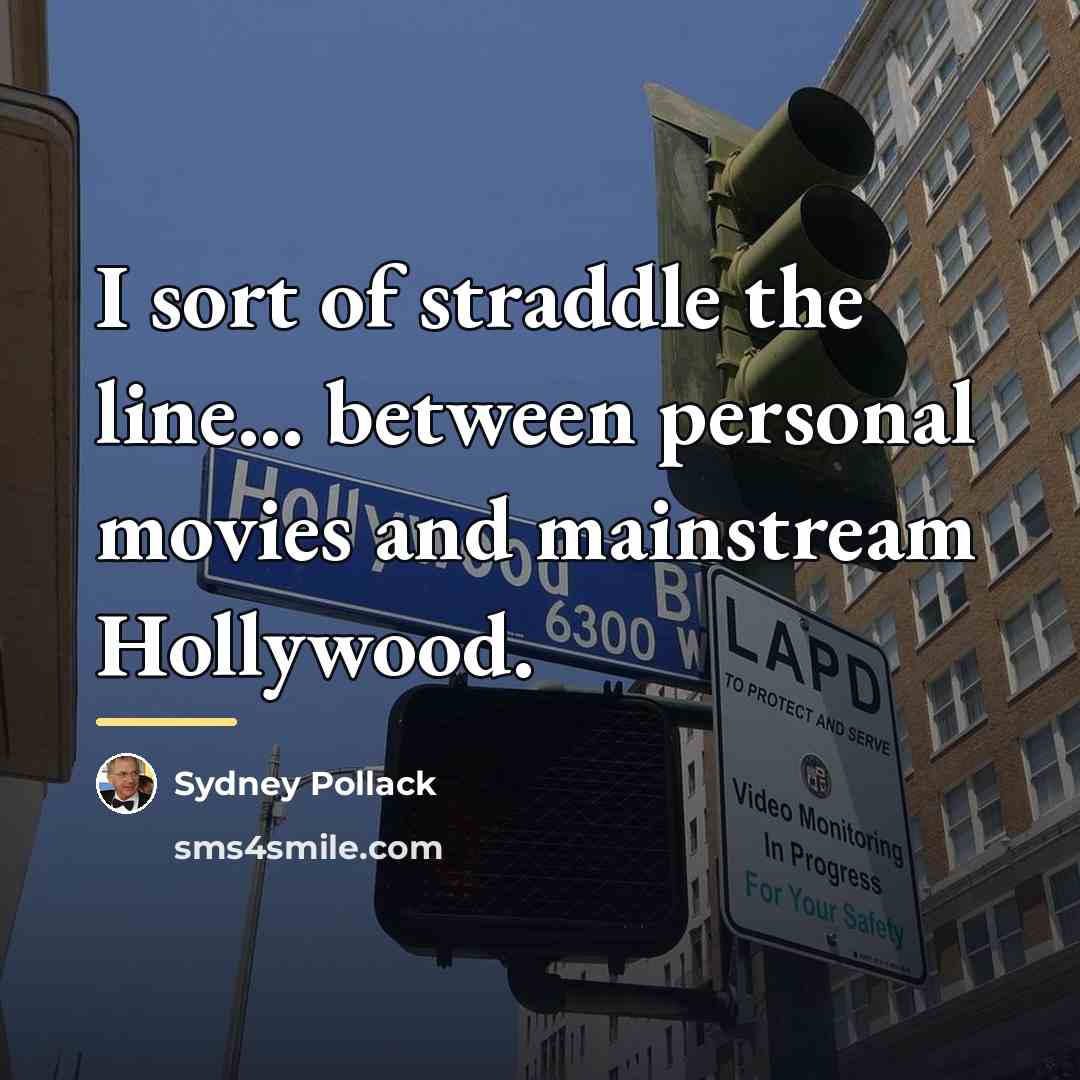 “I sort of straddle the line... between personal movies and…” quote by Sydney Pollack