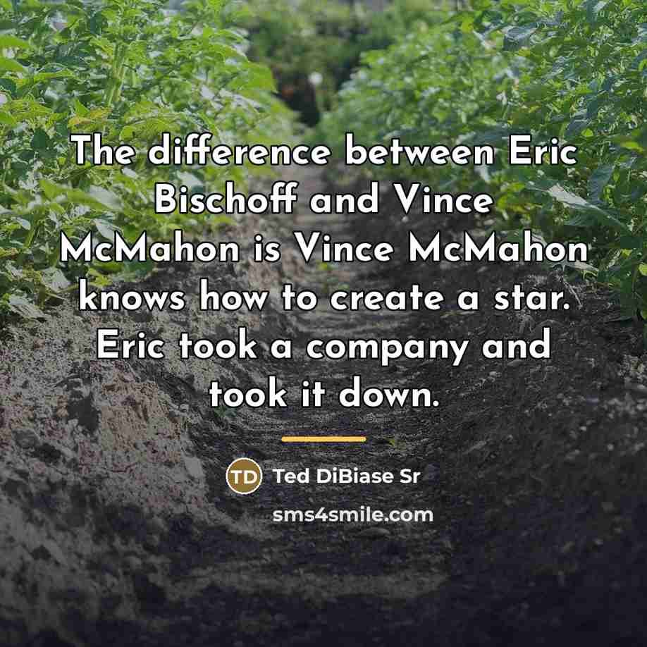 “The difference between Eric Bischoff and Vince McMahon is Vince…” quote by Ted DiBiase Sr