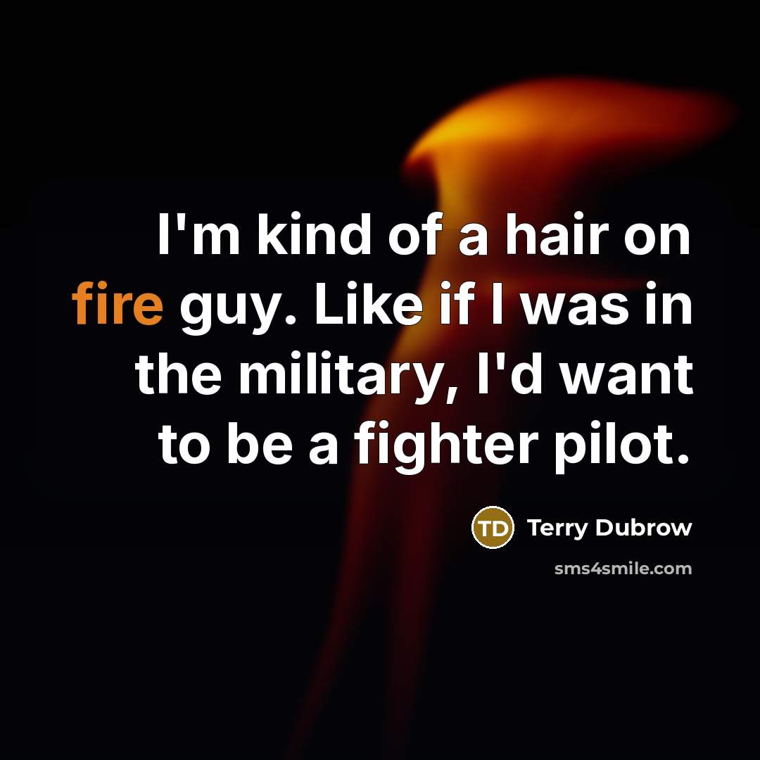 “I'm kind of a hair on fire guy. Like if…” quote by Terry Dubrow