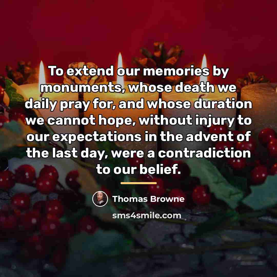 “To extend our memories by monuments, whose death we daily…” quote by Thomas Browne