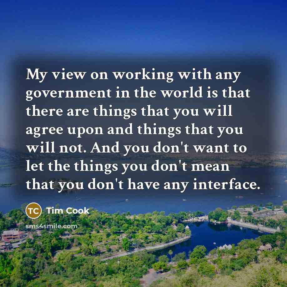 “My view on working with any government in the world…” quote by Tim Cook