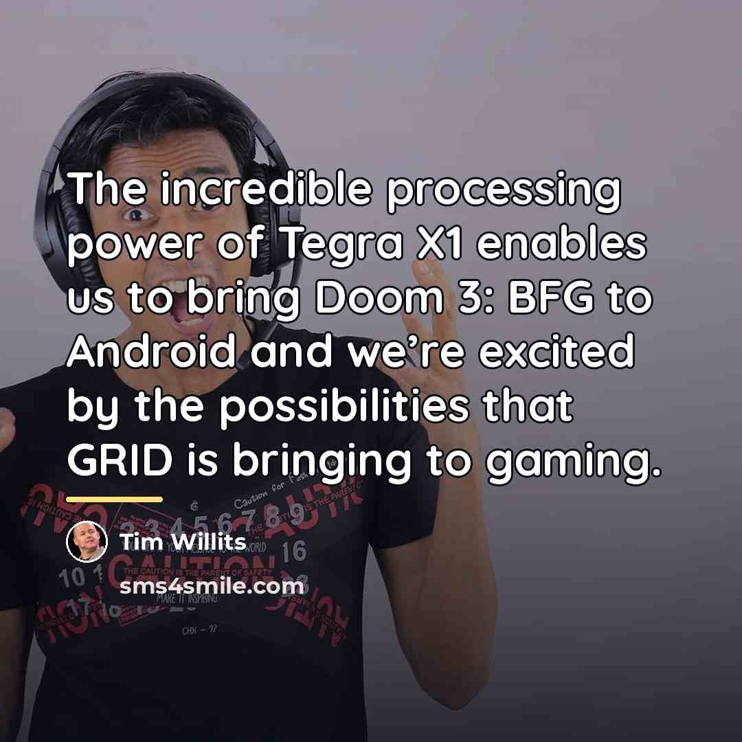 “The incredible processing power of Tegra X1 enables us to…” quote by Tim Willits