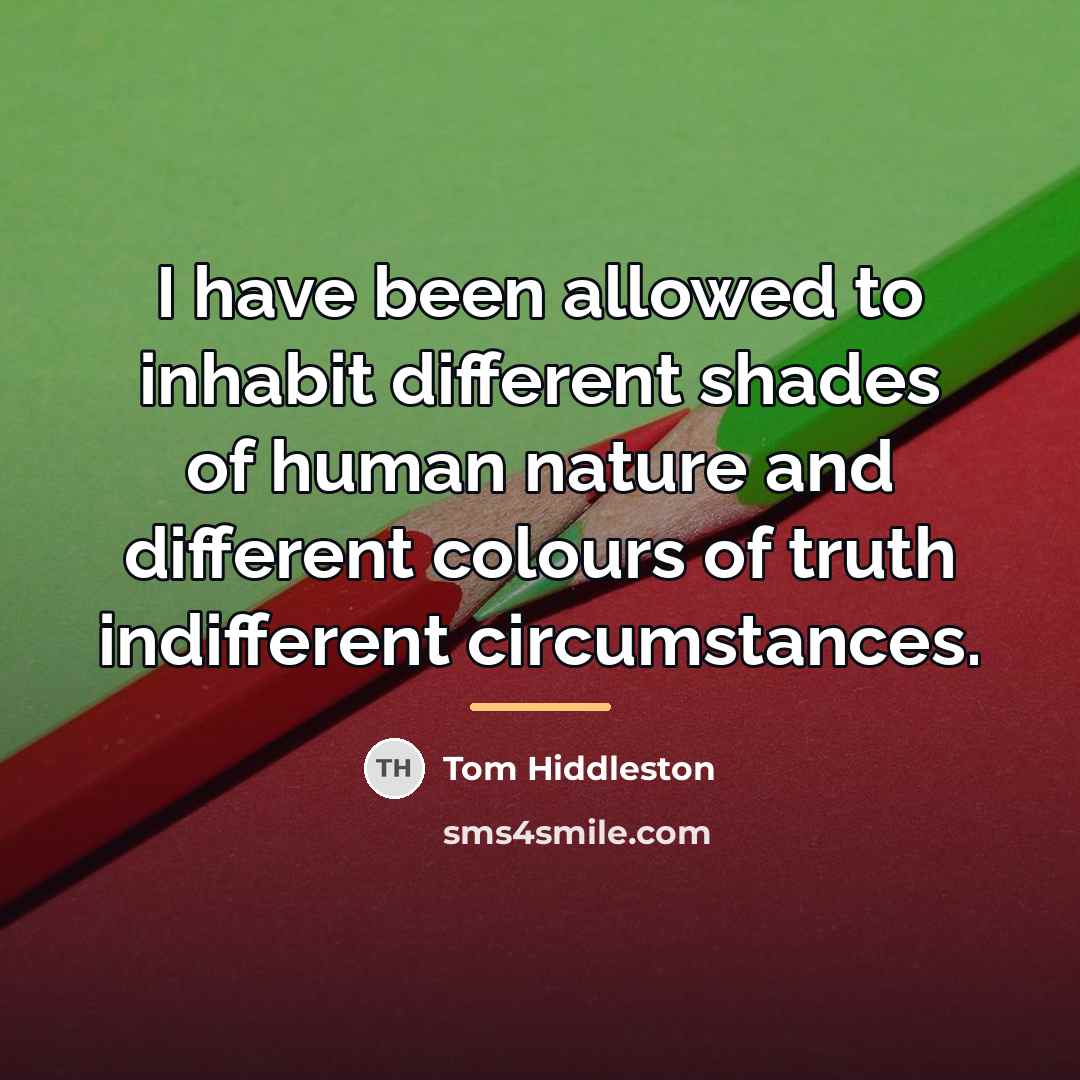 “I have been allowed to inhabit different shades of human…” quote by Tom Hiddleston