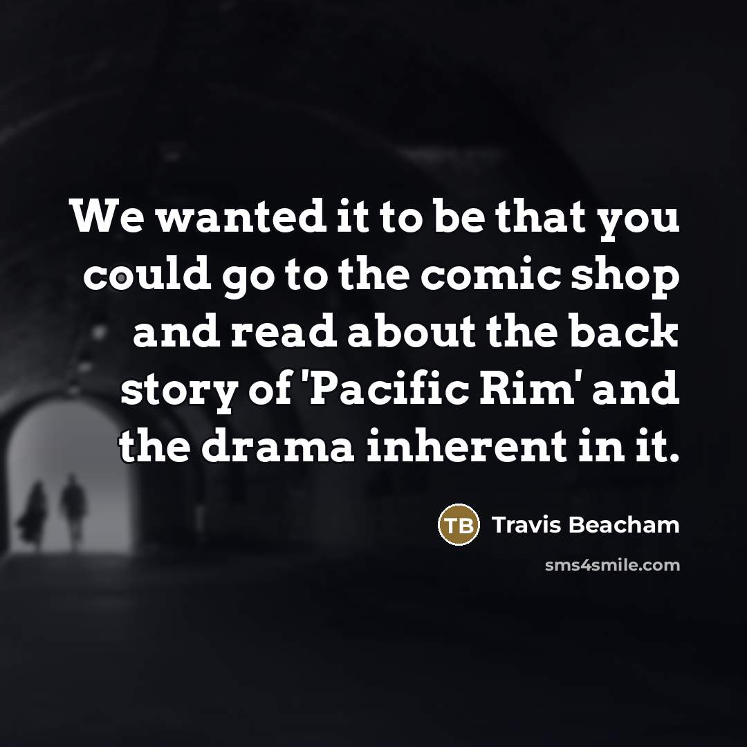 “We wanted it to be that you could go to…” quote by Travis Beacham