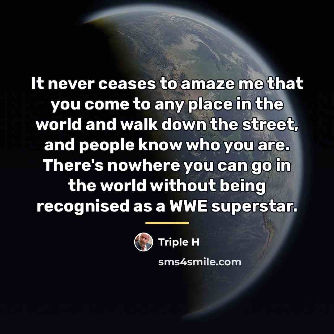 “It never ceases to amaze me that you come to…” quote by Triple H