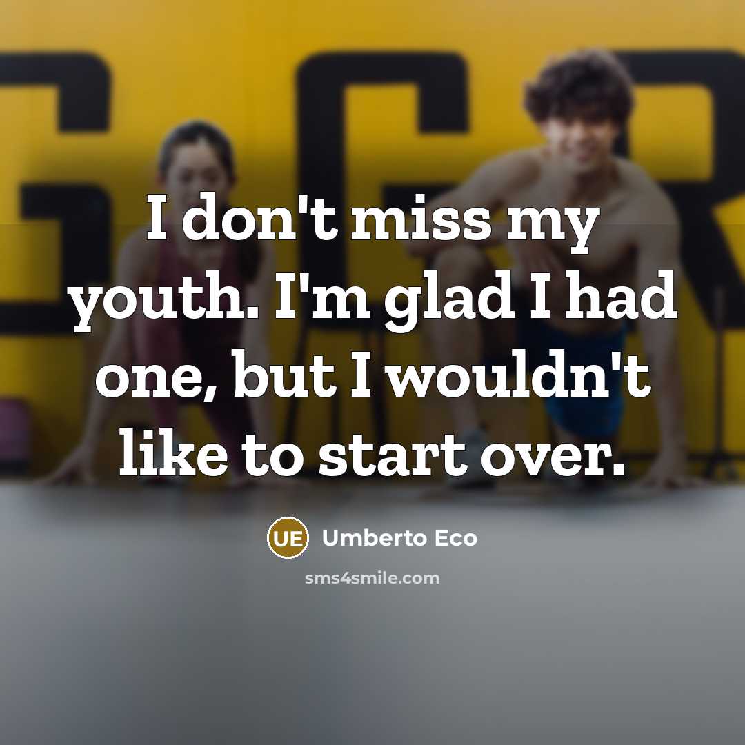 “I don't miss my youth. I'm glad I had one,…” quote by Umberto Eco