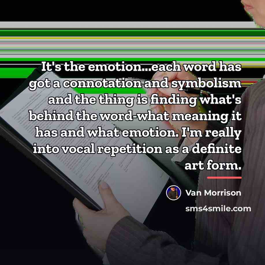 “It's the emotion...each word has got a connotation and symbolism…” quote by Van Morrison