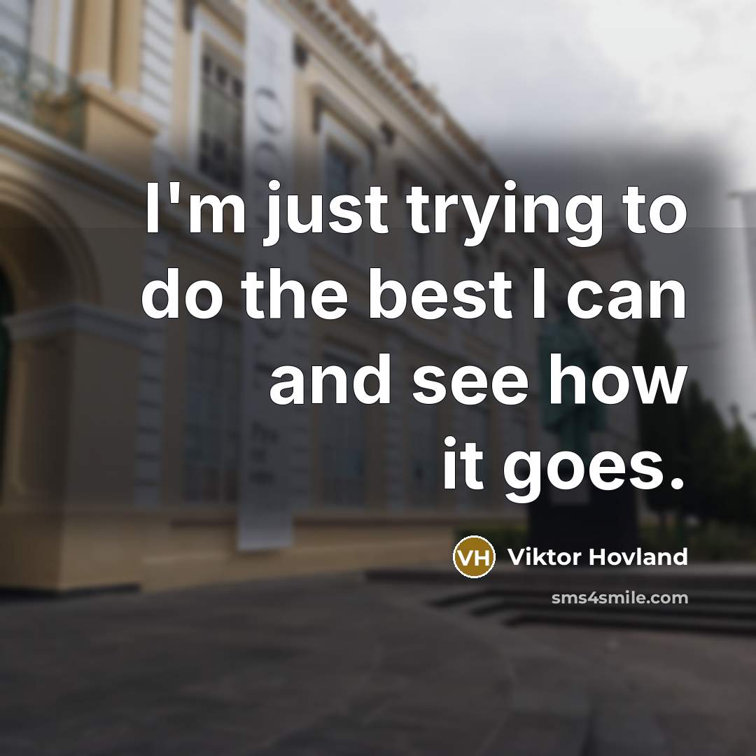 “I'm just trying to do the best I can and…” quote by Viktor Hovland