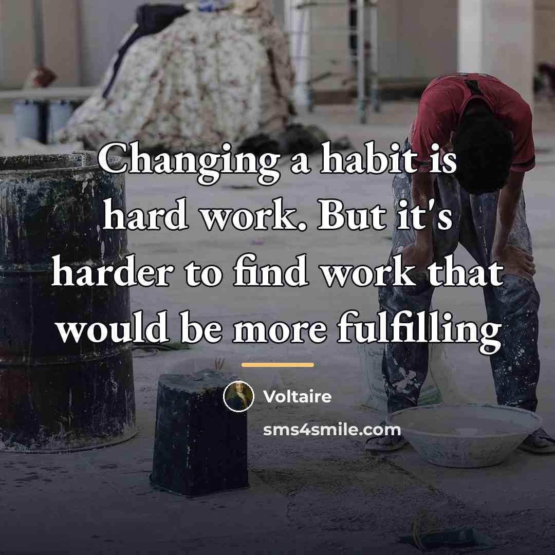 “Changing a habit is hard work. But it's harder to…” quote by Voltaire