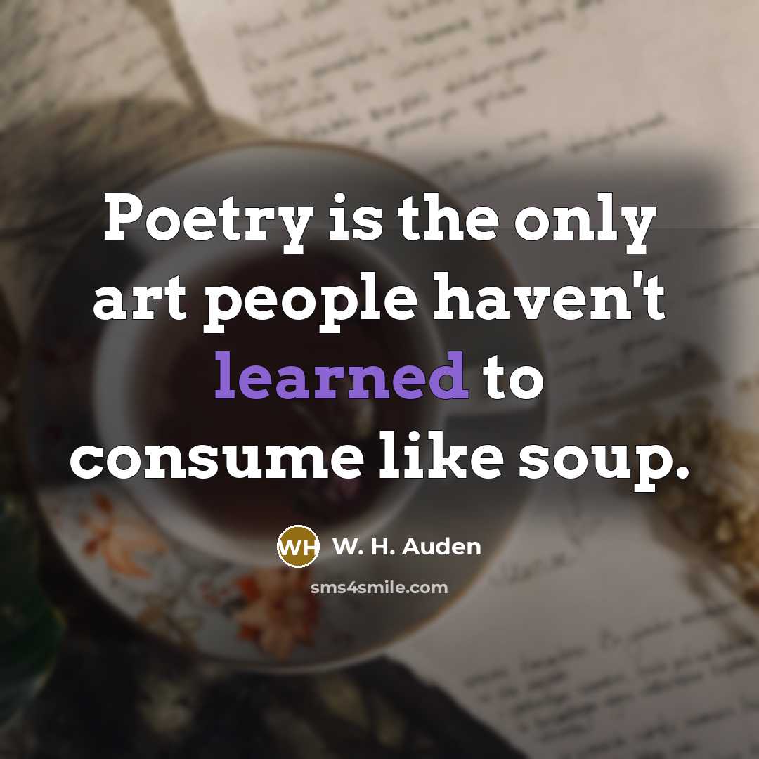 “Poetry is the only art people haven't learned to consume…” quote by W. H. Auden