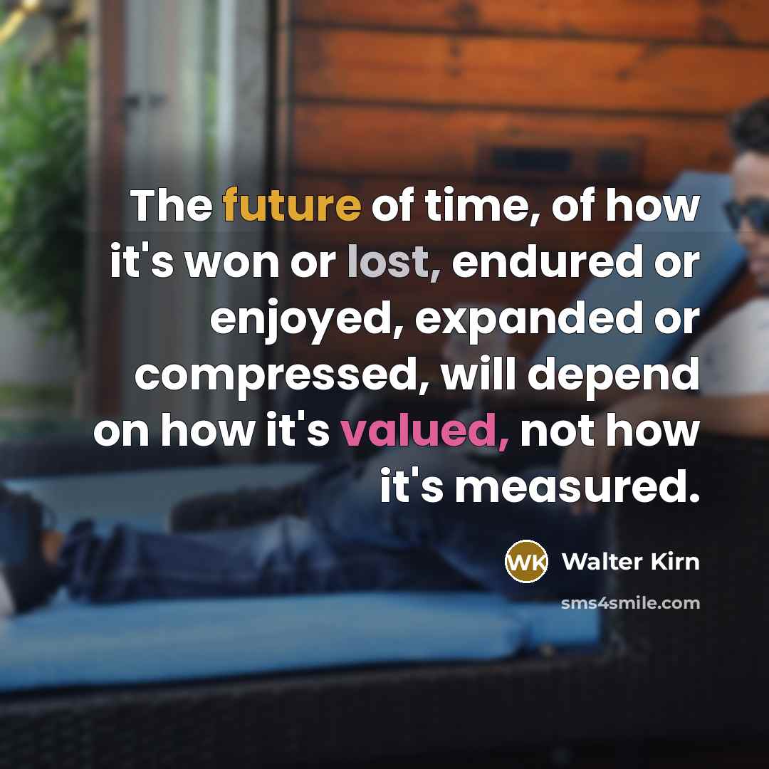 “The future of time, of how it's won or lost,…” quote by Walter Kirn