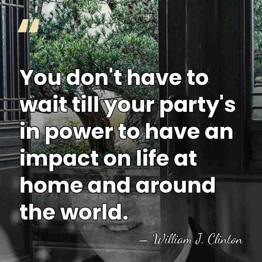 You don't have to wait till your party's in power to have&hellip; - William J. Clinton