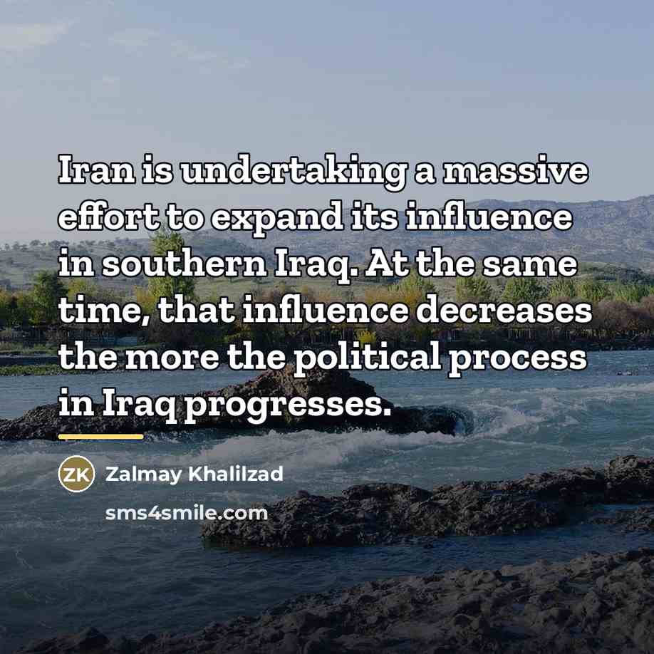 “Iran is undertaking a massive effort to expand its influence…” quote by Zalmay Khalilzad