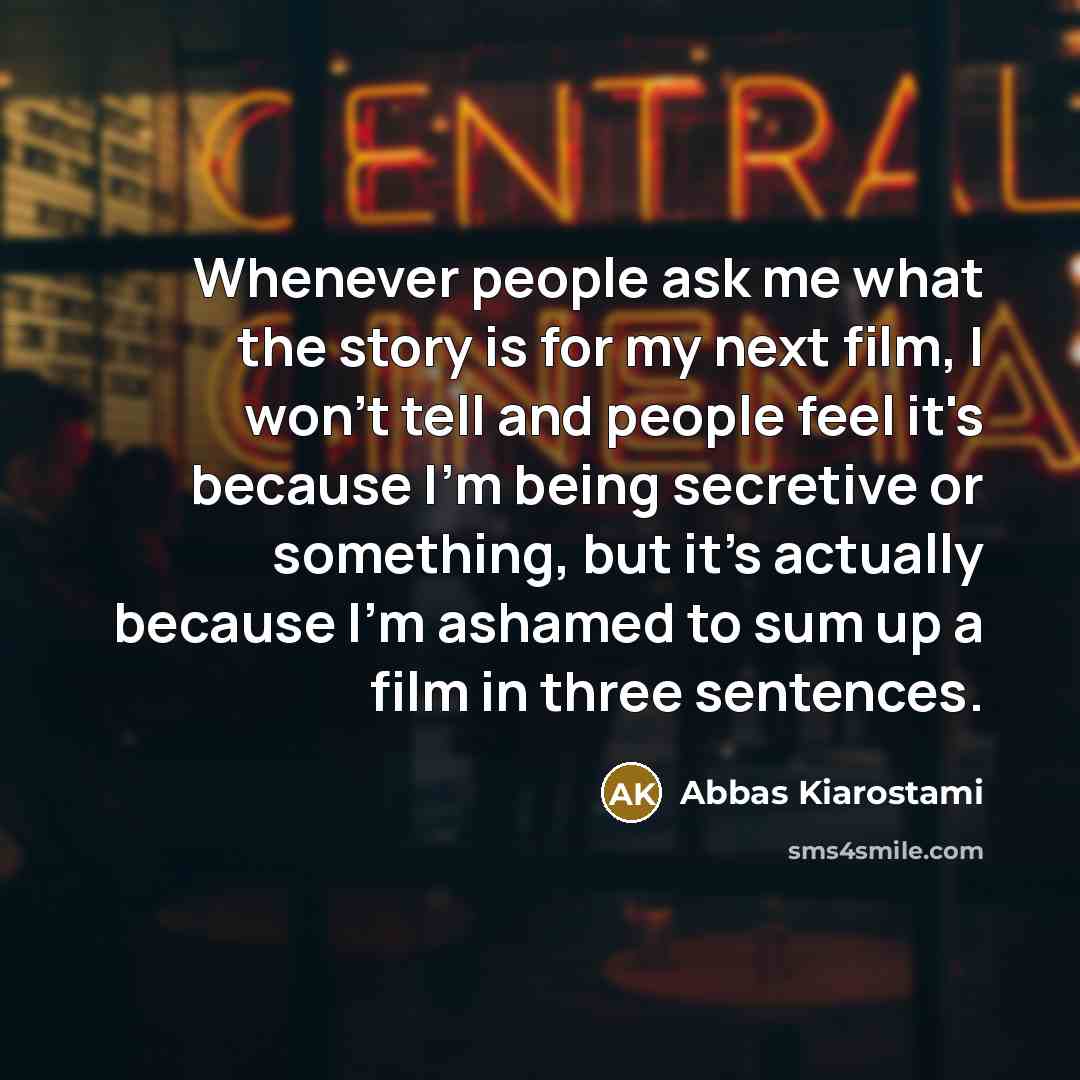 “Whenever people ask me what the story is for my…” quote by Abbas Kiarostami