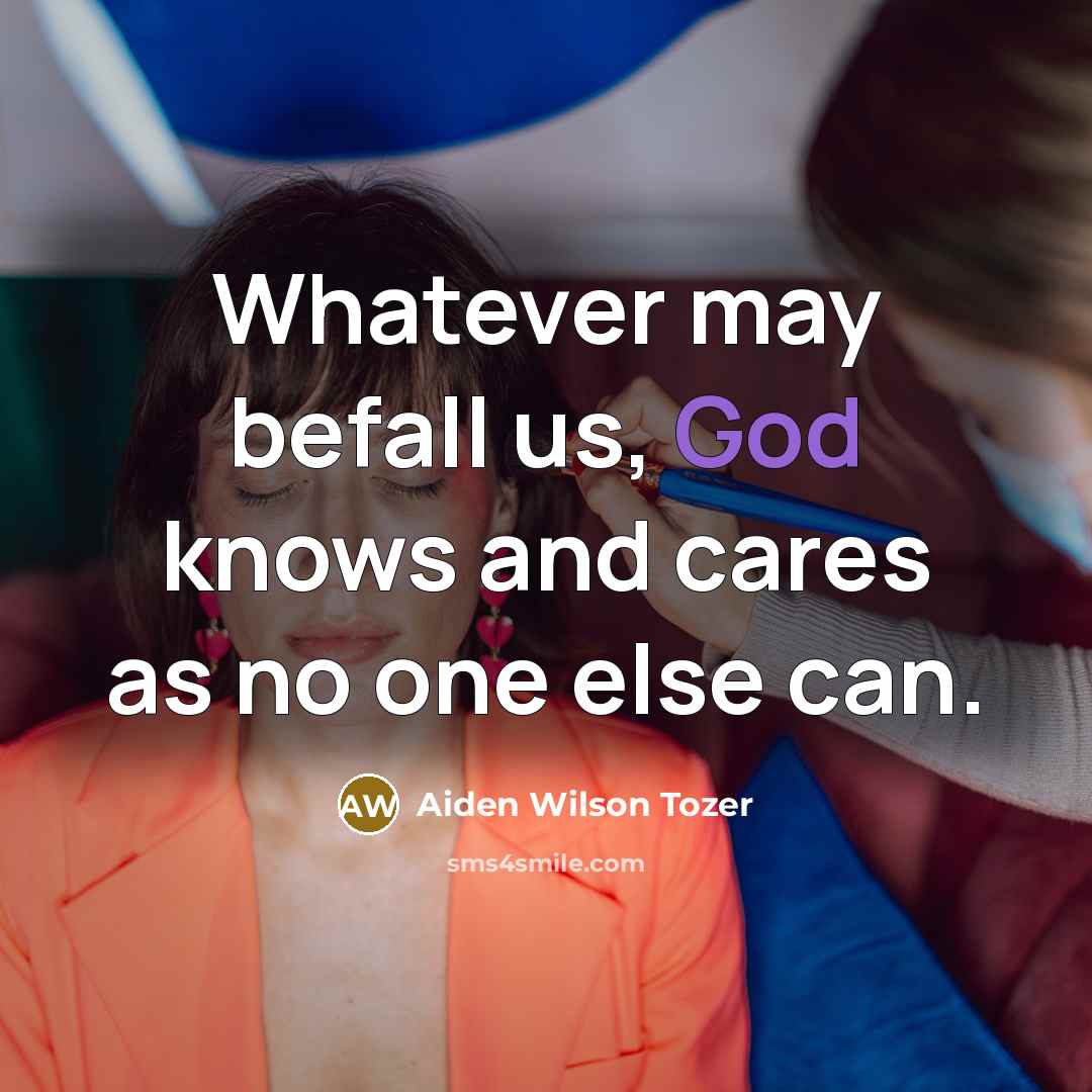 “Whatever may befall us, God knows and cares as no…” quote by Aiden Wilson Tozer