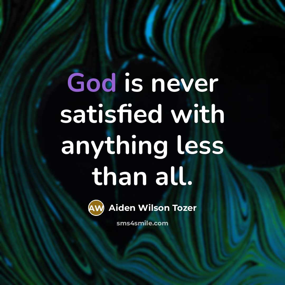 “God is never satisfied with anything less than all.…” quote by Aiden Wilson Tozer