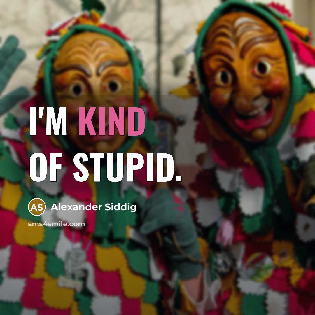 “I'm kind of stupid.” quote by Alexander Siddig