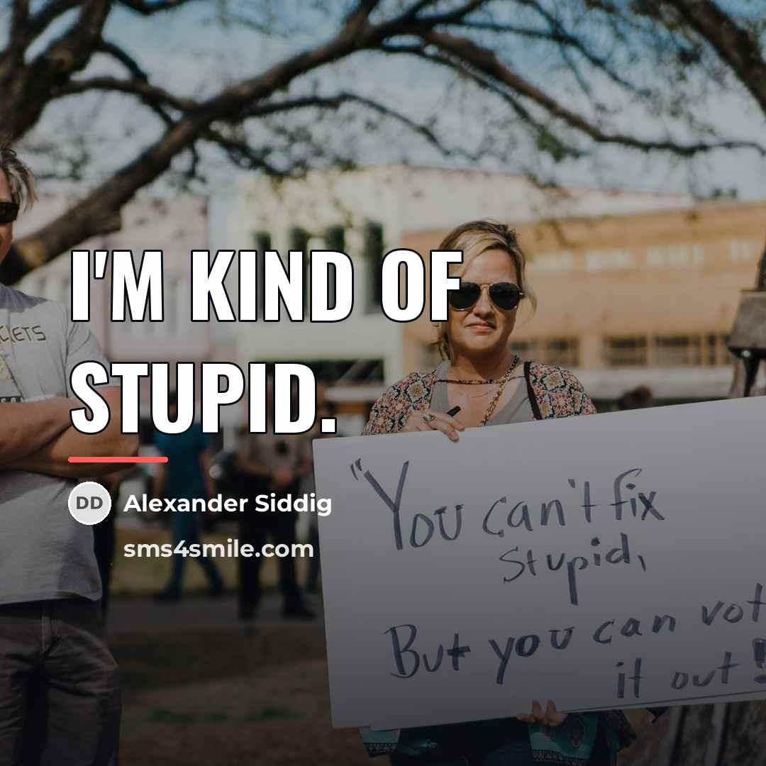 “I'm kind of stupid.…” quote by Alexander Siddig
