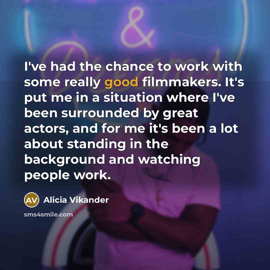 “I've had the chance to work with some really good…” quote by Alicia Vikander
