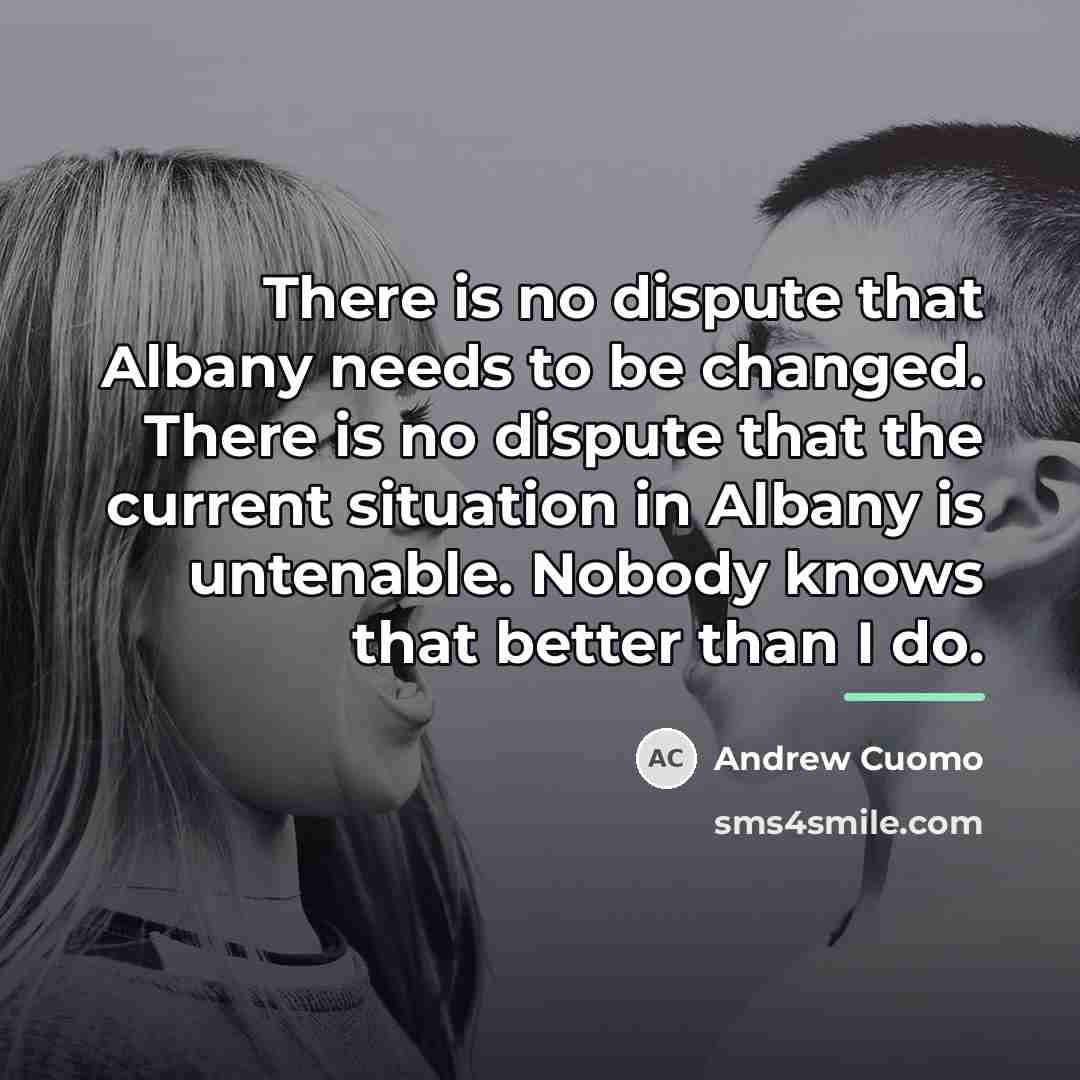 “There is no dispute that Albany needs to be changed.…” quote by Andrew Cuomo