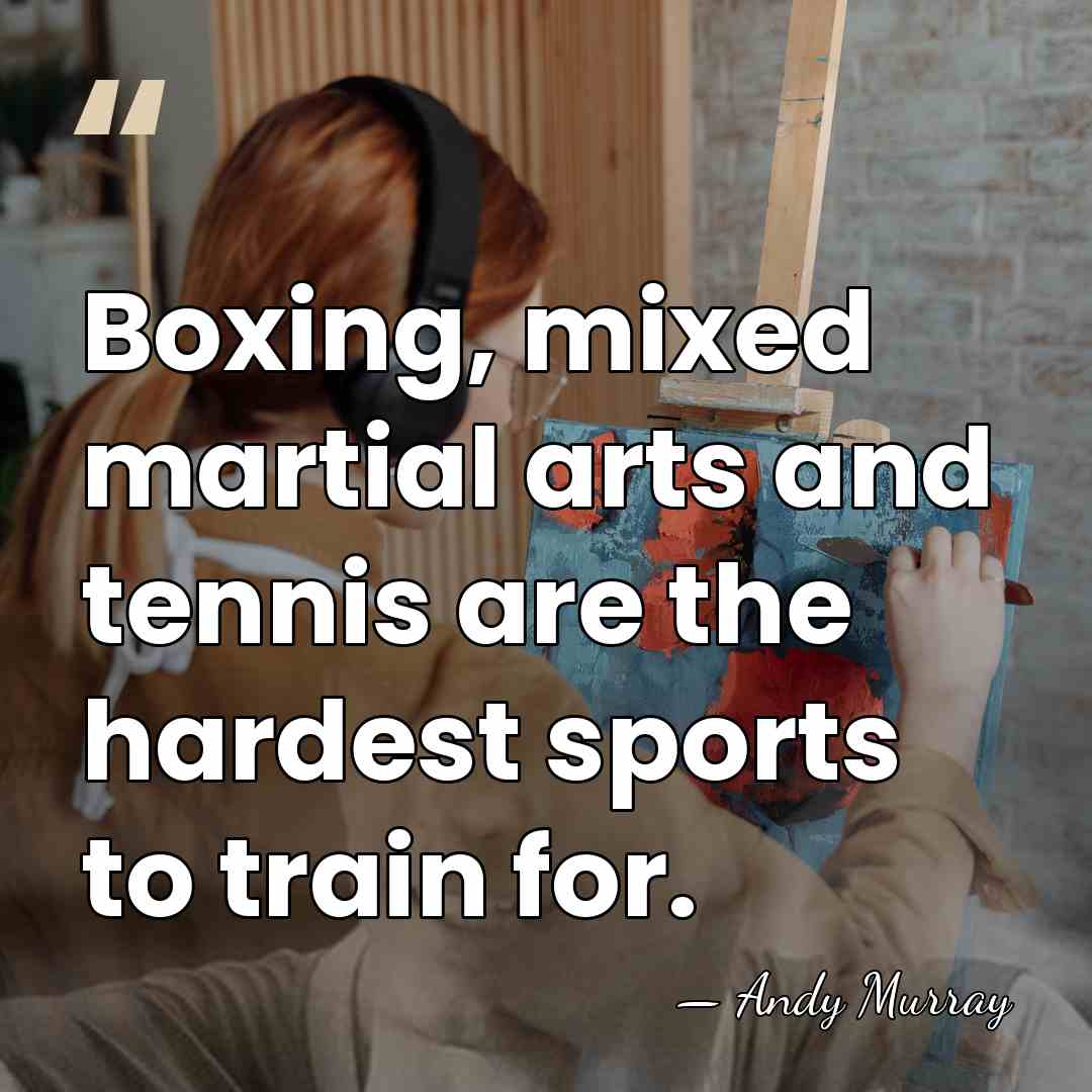 Boxing, mixed martial arts and tennis are the hardest sports to train&hellip; - Andy Murray