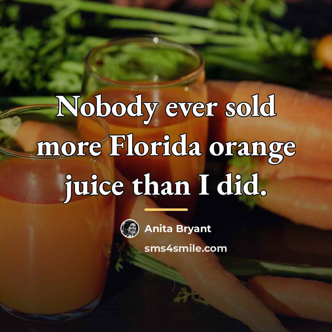 “Nobody ever sold more Florida orange juice than I did.…” quote by Anita Bryant