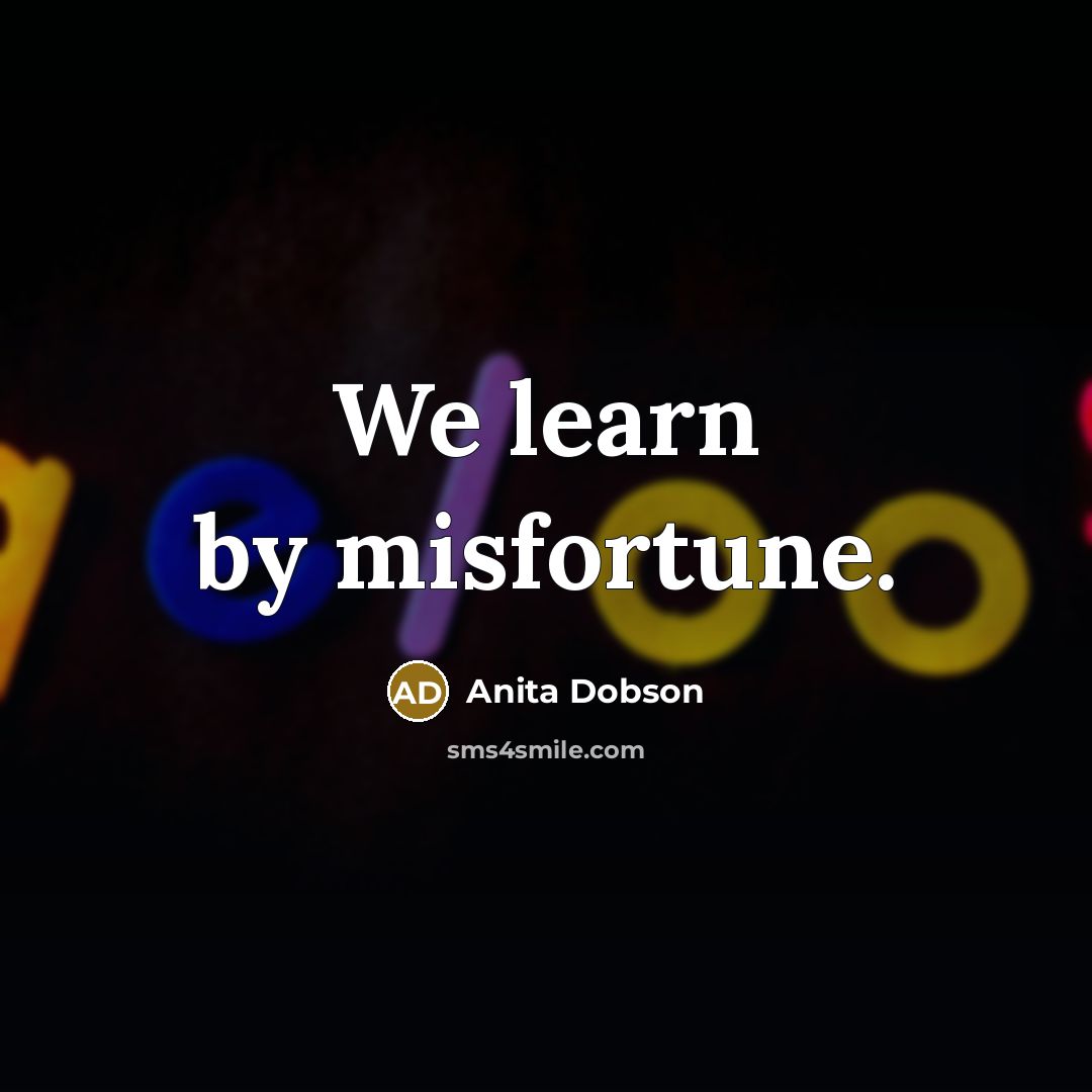 “We learn by misfortune.…” quote by Anita Dobson