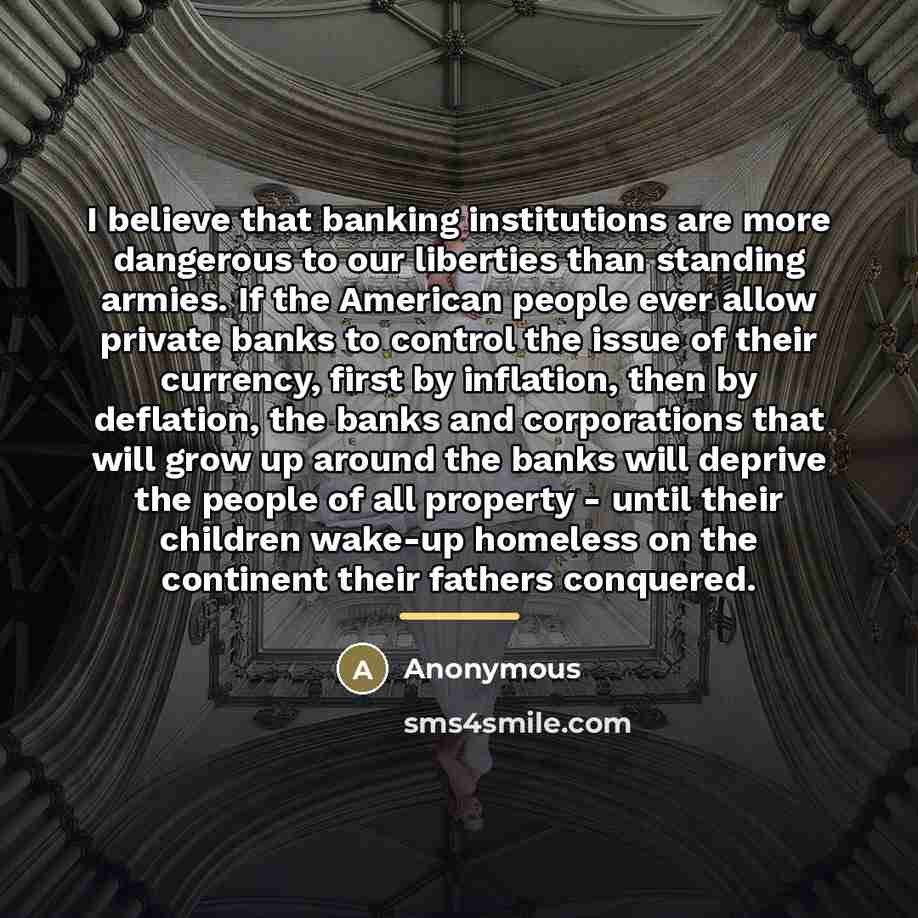 “I believe that banking institutions are more dangerous to our…” quote by Anonymous