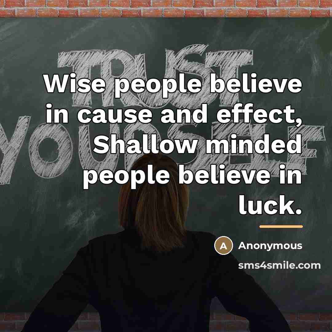 “Wise people believe in cause and effect, Shallow minded people…” quote by Anonymous