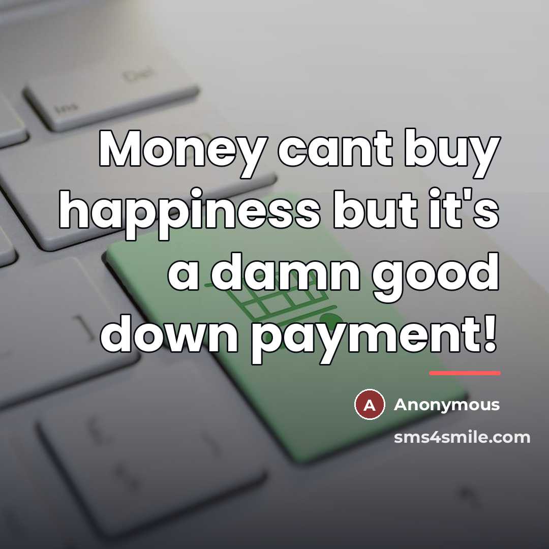 “Money cant buy happiness but it's a damn good down…” quote by Anonymous