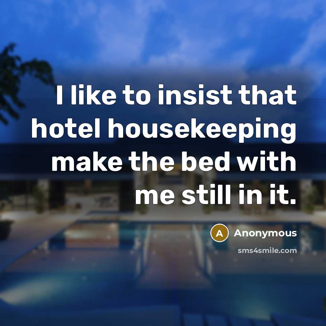 “I like to insist that hotel housekeeping make the bed…” quote by Anonymous