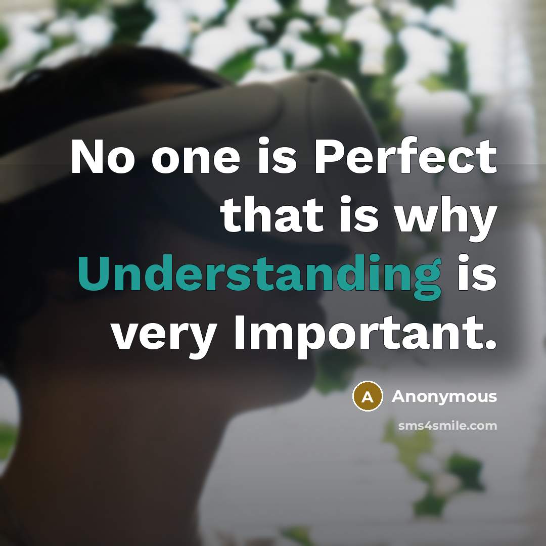 “No one is Perfect that is why Understanding is very Important.” quote by Anonymous