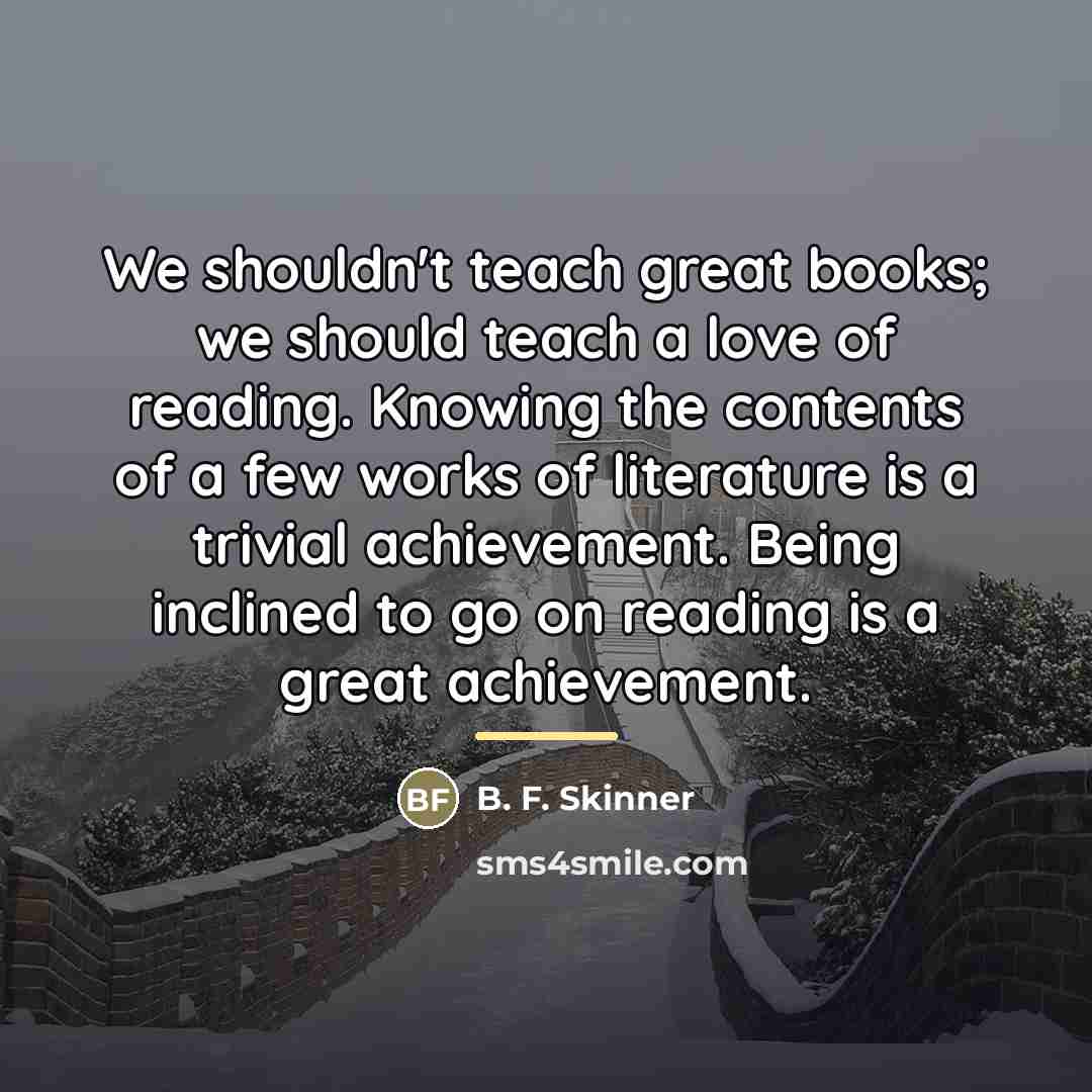 “We shouldn't teach great books; we should teach a love…” quote by B. F. Skinner