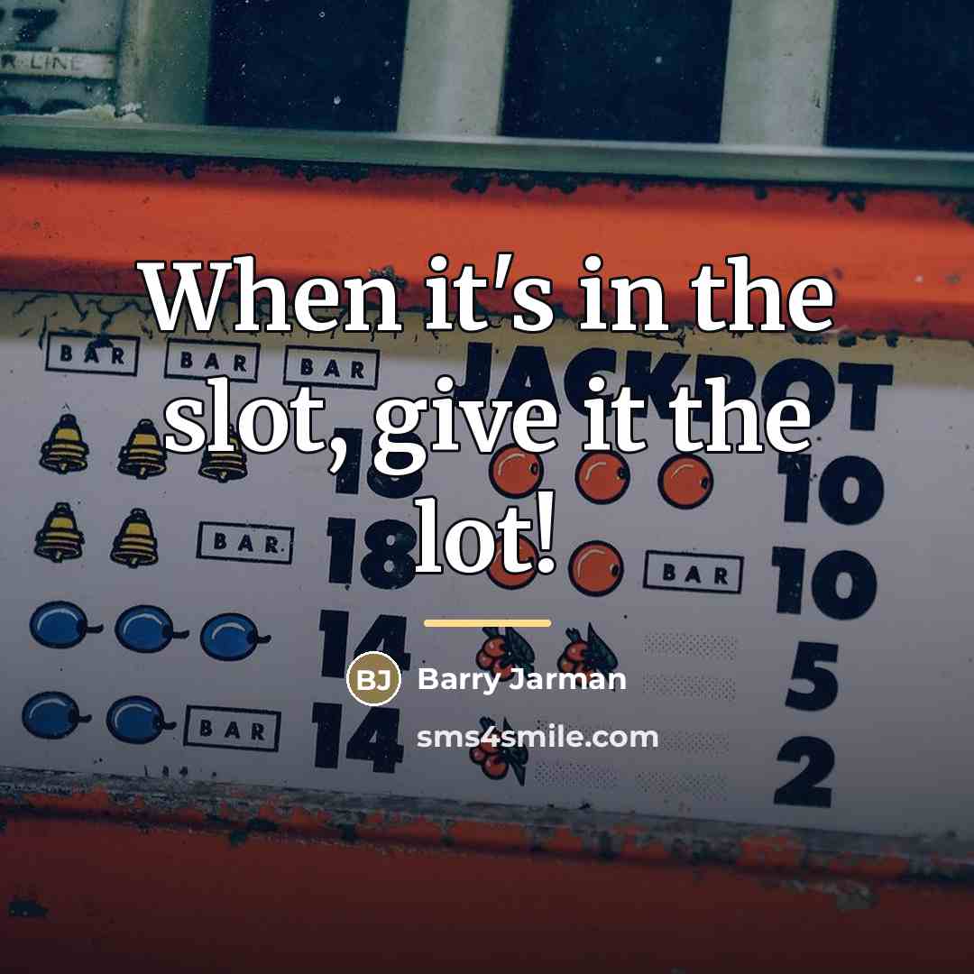“When it's in the slot, give it the lot!…” quote by Barry Jarman