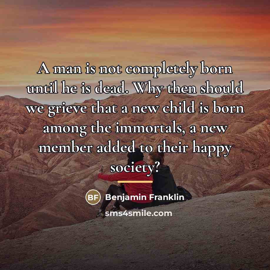 “A man is not completely born until he is dead.…” quote by Benjamin Franklin