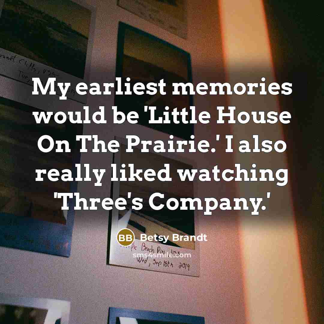 “My earliest memories would be 'Little House On The Prairie.'…” quote by Betsy Brandt