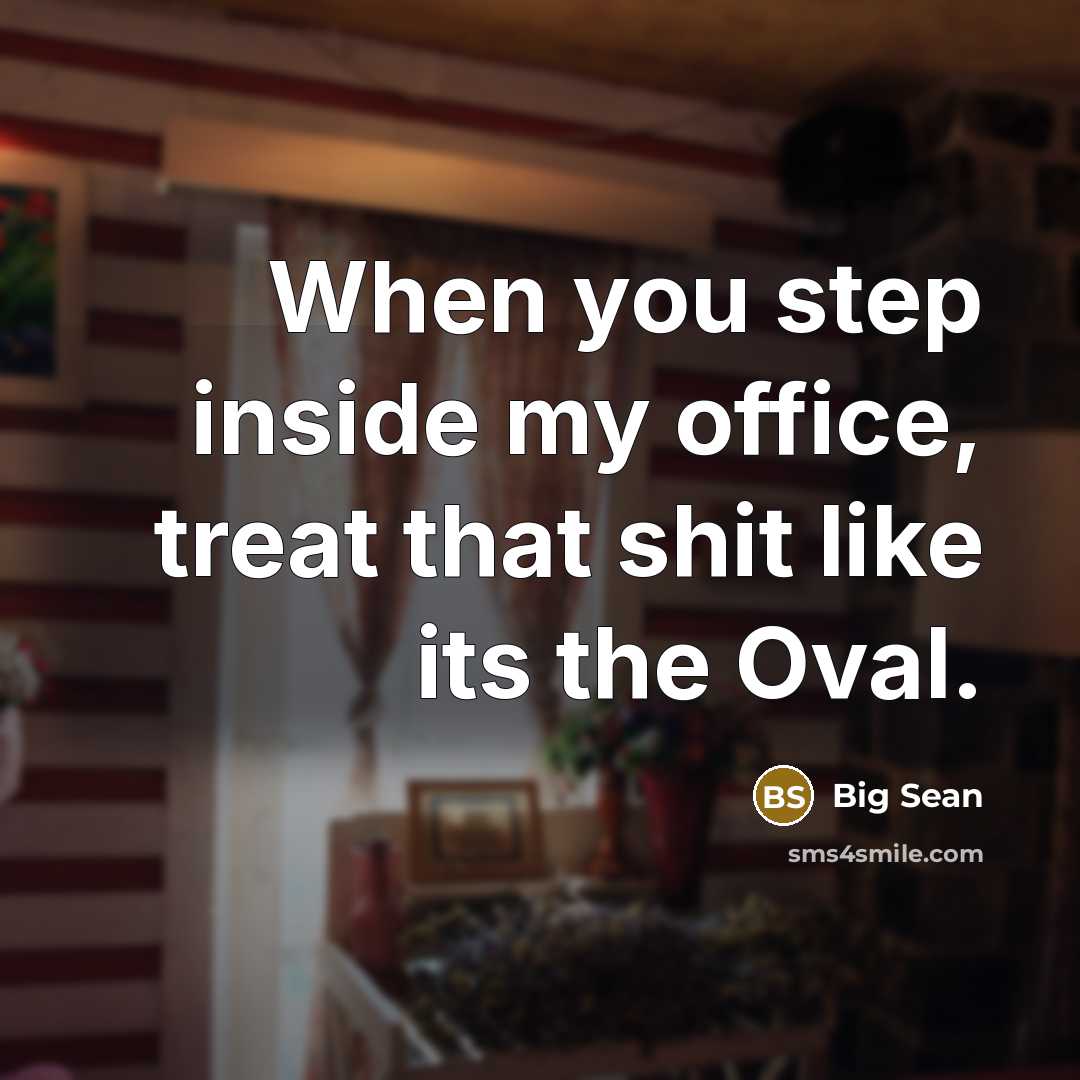 “When you step inside my office, treat that shit like its the Oval.” quote by Big Sean