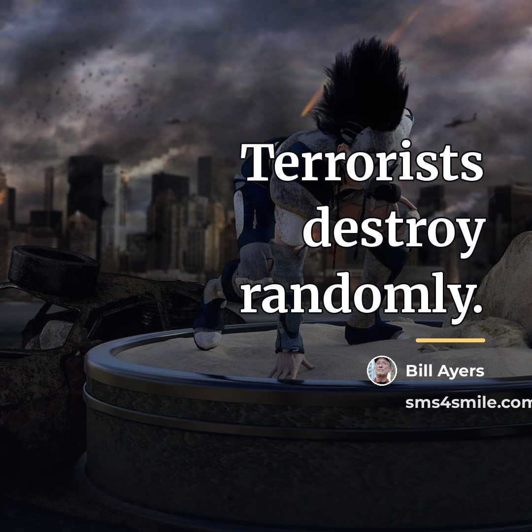 “Terrorists destroy randomly.…” quote by Bill Ayers