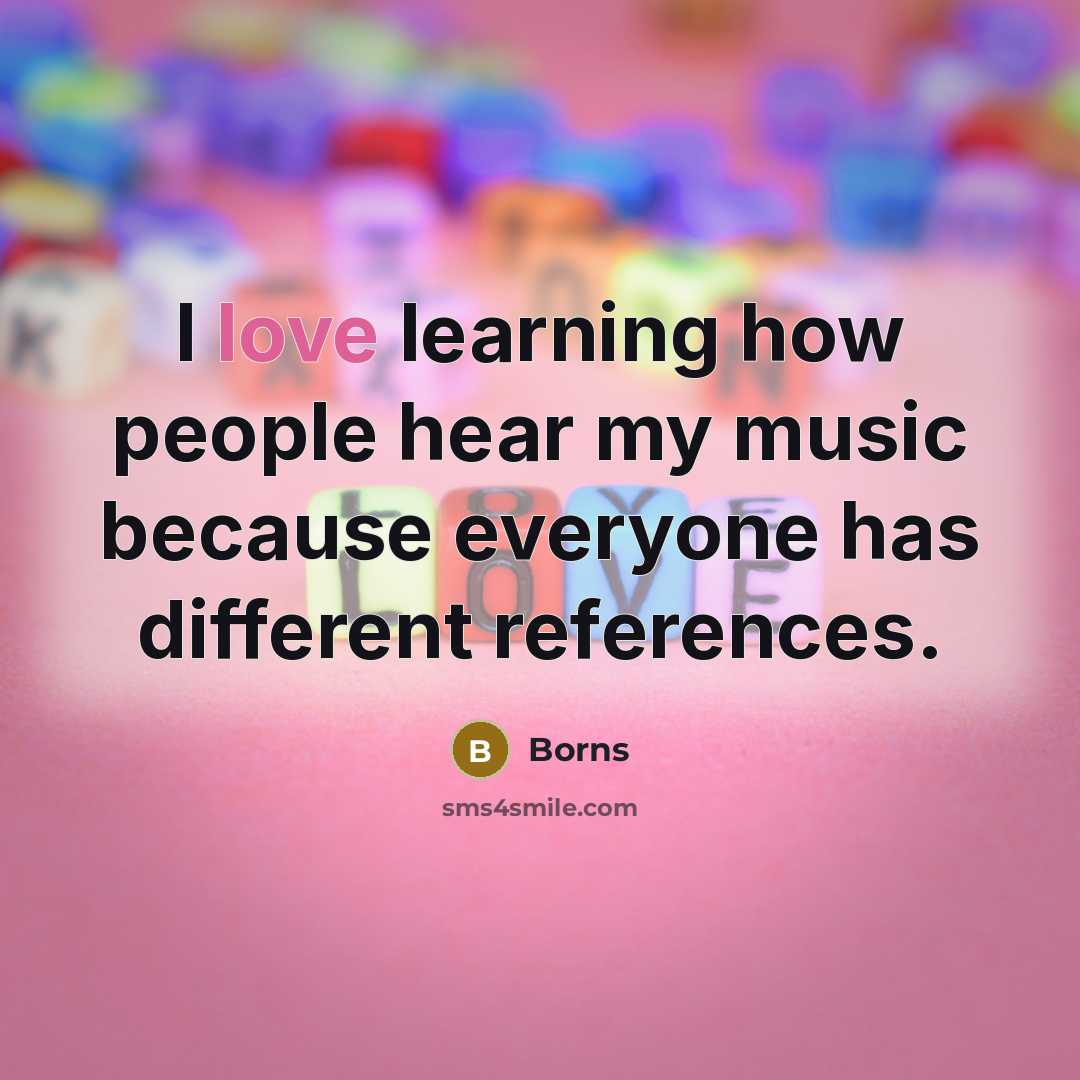 “I love learning how people hear my music because everyone…” quote by Borns