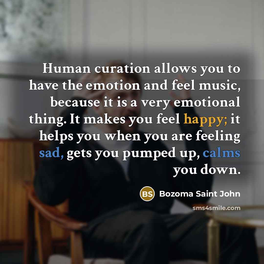 “Human curation allows you to have the emotion and feel music, because it is a very emotional thing. It makes you feel happy; it helps you when you are feeling sad, gets you pumped up, calms you down.” quote by Bozoma Saint John