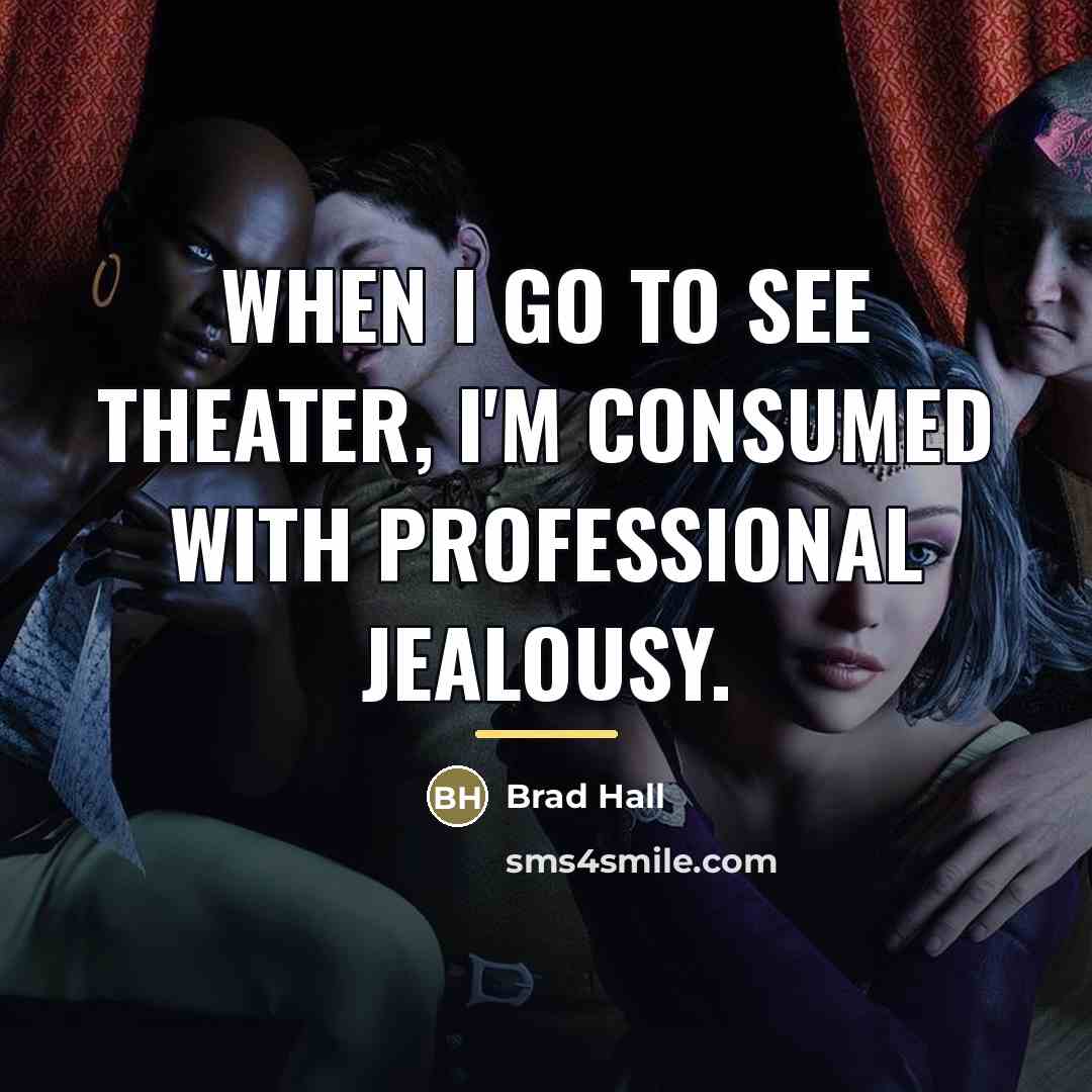 “When I go to see theater, I'm consumed with professional…” quote by Brad Hall