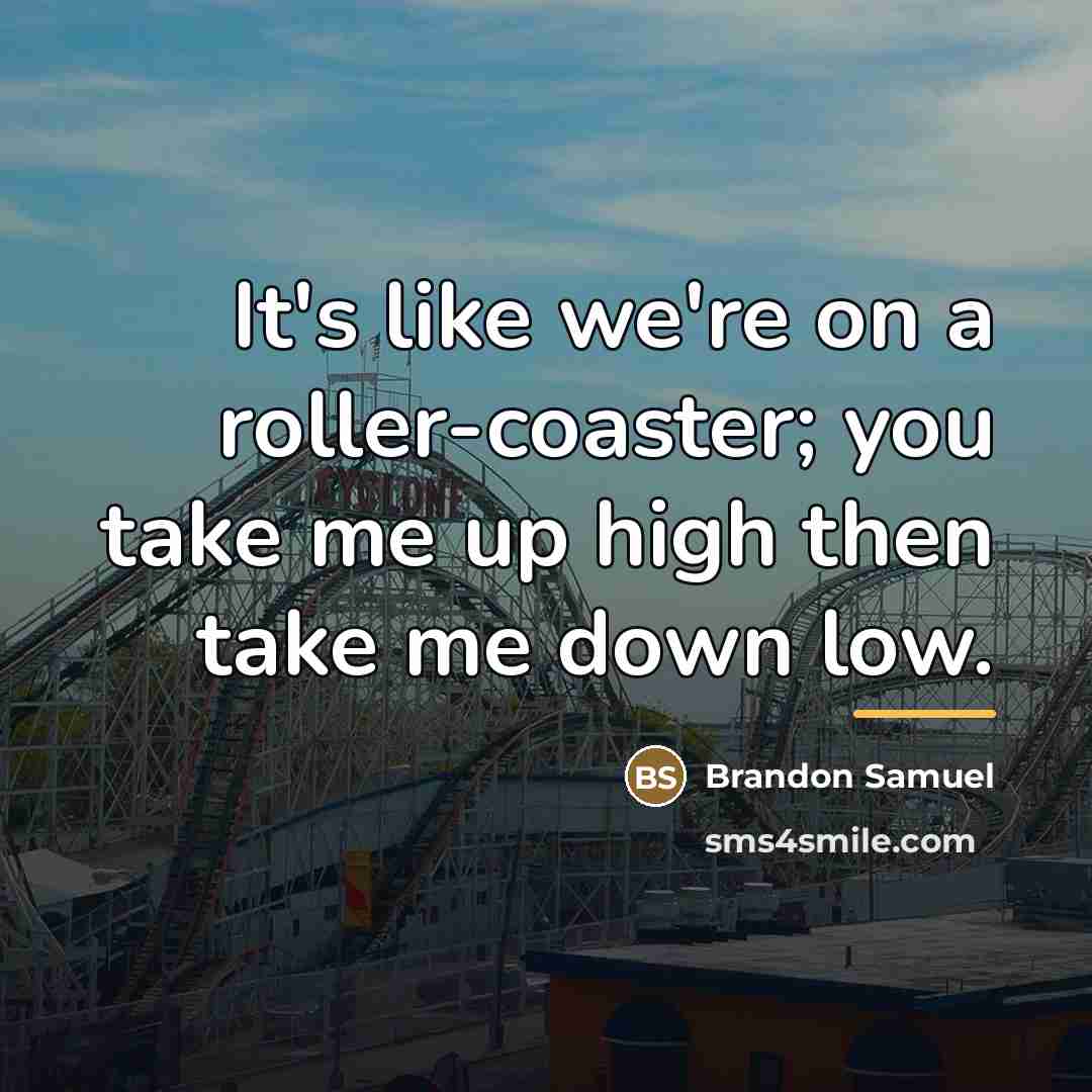 “It's like we're on a roller-coaster; you take me up…” quote by Brandon Samuel
