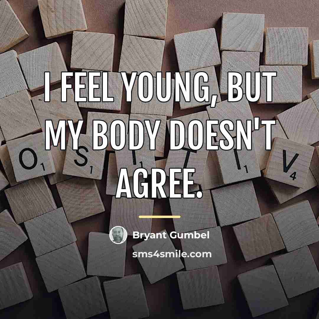 “I feel young, but my body doesn't agree.…” quote by Bryant Gumbel