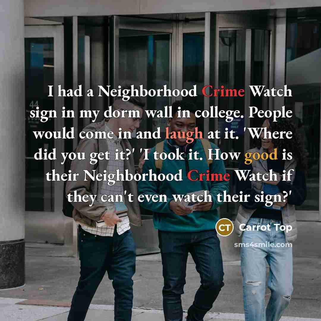 “I had a Neighborhood Crime Watch sign in my dorm…” quote by Carrot Top